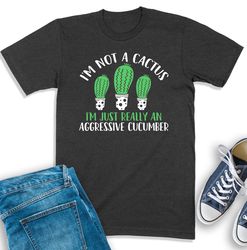 Sarcastic Shirt, Im Not A Cactus T-Shirt, Funny Sayings Shirt, Cucumber Tee For Men, Sarcasm Sweatshirt, Humorous Shirt