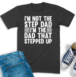 Step Dad Shirt, Im Not The Step Dad Im The Dad That Stepped Up, Step Dad Gift, Step Father Shirt, Best Bonus Dad Ever, S