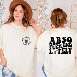 Abso Fucking Lutely Sassy Shirt, Abso Fucking Lutely Shirt, Absofuckinlutely Shirt,Best Fucking Friends,Curse Word Shirt