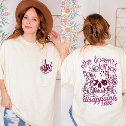 What Doesnt Kill You Disappoints Me Shirt, Flower Skull Shirt, Skeleton Flower Shirt, You Disappoints Tee, Funny Sarcast