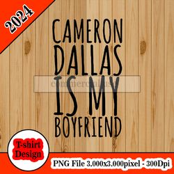 cameron dallas is my boyfriend tshirt design PNG higt quality 300dpi digital file instant download