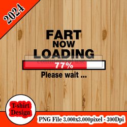 Fart Now Loading Please Wait tshirt design PNG higt quality 300dpi digital file instant download