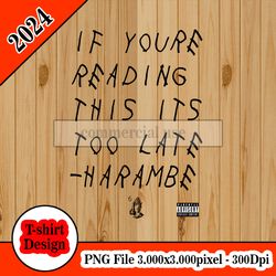 Harambe- Too Late tshirt design PNG higt quality 300dpi digital file instant download