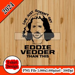 It Doesn't Get Eddie Vedder Than This's tshirt design PNG higt quality 300dpi digital file instant download
