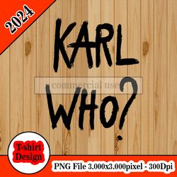 Karl who logo tshirt design PNG higt quality 300dpi digital file instant download