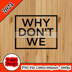 why don't we logo black tshirt design PNG higt quality 300dpi digital file instant download