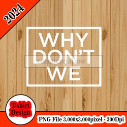 why don't we logo- white tshirt design PNG higt quality 300dpi digital file instant download