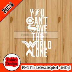 you can't save the world alone - Justice league  tshirt design PNG higt quality 300dpi digital file instant download