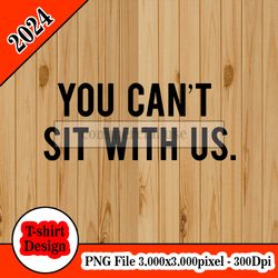 You Can't sit with us tshirt design PNG higt quality 300dpi digital file instant download