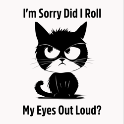 I'm Sorry Did I Roll My Eyes Out Loud Funny Black Cat Kitten Svg, Eps, Png, Dxf, Digital Download