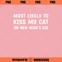 Most Likely To Kiss My Cat On New Year Eve Funny Cat Owners PNG Download