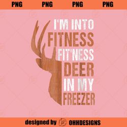 Hunting Im Into Fitness Deer Freezer Funny Hunter Dad PNG Download