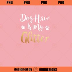 Dog Hair Is My Glitter  Funny Dog Owner Gift   PNG Download