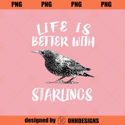 Life Is Better With Starlings Bird Animal Gift PNG Download