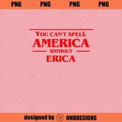 You Cant Spell America Without Erica Pop Culture PNG Download