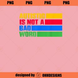 National Autism Awareness Kids Autistic Is Not A Bad Word Ohh Designs PNG Download