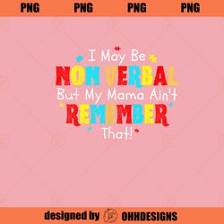 Cute Autism Awareness for Kids Boys Girl I May Be Non Verbal Ohh Designs PNG Download