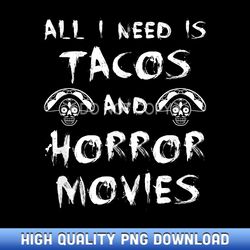 All I Need Is Tacos and Horror Movies Shirt - Horror - Contemporary Sublimation Digital Assets - Elevate Your Designs wi