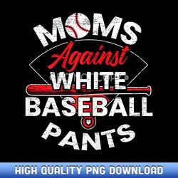 Moms Against White Baseball Pants Sport Lover Mothers Day - Exclusive Release Sublimation Files - Infuse Everyday Object