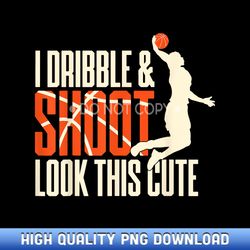 funny basketball quotes - i dribble shoot and look this cute