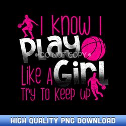 i know i play like a girl basketball - artisanal sublimation png artworks