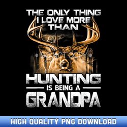 The Only Thing I Love More Than Hunting Is Being A Grandpa - High-Definition PNG Sublimation Designs