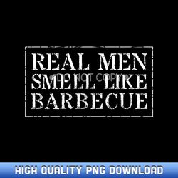 funny bbq grilling gift t real men smell like barbecue - professional grade sublimation pngs