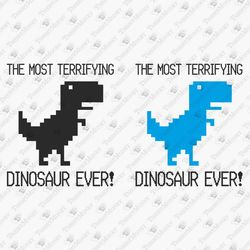 The Most Terrifying Dinosaur Ever Geek Nerd Pun T-shirt Design SVG Cut File