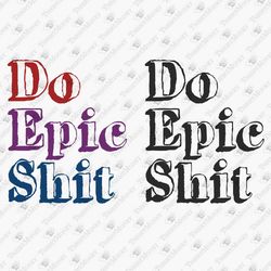Do Epic Shit Motivational Saying T-Shirt Decal Vinyl Cricut SVG Cut File PNG Sublimation Design