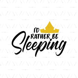 I'd Rather Be Sleeping SVG, Crown SVG, Disney Princess SVG, Sleeping Beauty SVG, Disney Cartoon Digital Download