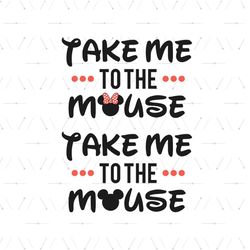 Take Me To The Mouse Disney Mickey Minnie Mouse SVG