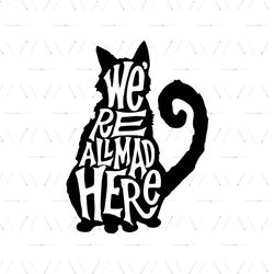 We're All Mad Here Cheshire Cat SVG