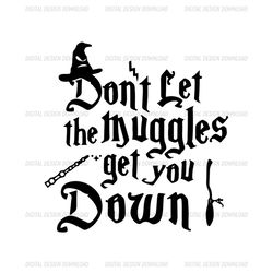 Don't Let The Muggles Get You Down Harry Muggles SVG