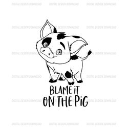 Blame It On The Pig Pua Pig Moana Disney SVG File