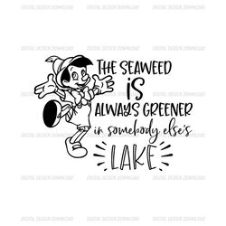 The Seaweed Is Always Greener In Somebody Else's Lake Pinocchio SVG