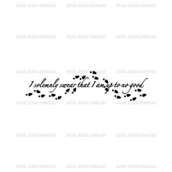 I Solemnly Swear That I Am Up To No Good Harry Potter Movie SVG