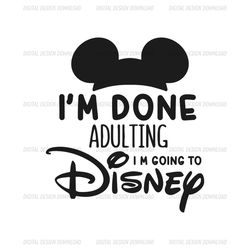 I'm Done Adulting Im Going To Disney World Mickey Mouse SVG