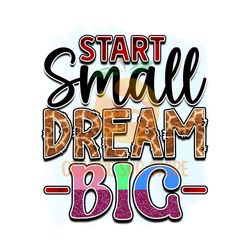 Start Small Dream Big Digital Download File