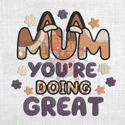 Mum You're Doing Great Bluey Floral Day Embroidery Png