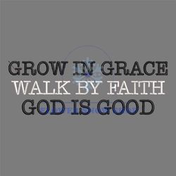 Grow In Grace Walk By Faith God Is Good Embroidery Design
