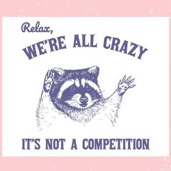 relax we are all crazy its not a competition ,trending, mothers day svg, fathers day svg, bluey svg, mom svg, dady svg.j