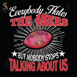 Everybody hates the San Francisco 49ers svg,NFL svg, Super Bowl svg, Super bowl, NFL, NFL football