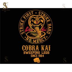 Cobra Kai Sweeping Legs Since 1984 Svg, Strike First Strike Hard No Mercy Svg Cricut File Sublimation
