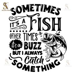 Sometimes it's a fish other times it's a buzz svg, Fishing poster svg, Fish svg, Fishing Svg, Fishing Shirt