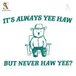 Its Always Yee Haw But Never Haw Yee SVG
