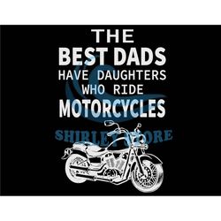 The Best Dads Have Daughters Who Ride Motorcyles Svg