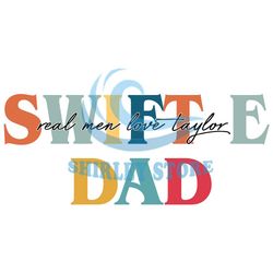 Swiftie Dad Real Men Love Taylor SVG, Fathers Day Svg, Happy Fathers Day Svg, swiftie gift svg, taylor swift svg, the e