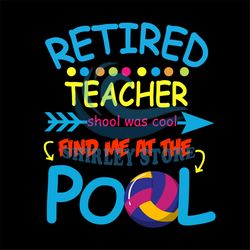 Retired teacher school was cool find me at the pool SVG Files For Silhouette, Files For Cricut, SVG, DXF, EPS, PNG Insta