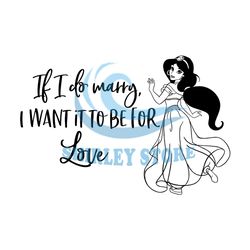 If I Do Many I Want It To Be For Love Jasmine Princess SVG