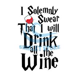 I Solemnly Swear That I Will Drink All The Wine SVG